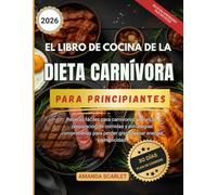 El libro de cocina de la dieta carnívora para principiantes: Recetas fáciles para carnívoros, planes de preparación de comidas y estrategias comprobadas para perder grasa, ganar energía y simplicidad