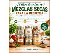 El Libro De Cocina De Mezclas Secas Sencillas Para La Dispensa: Más De 160 Mezclas Caseras De De Especias, Preparados Para Repostería Y Bases Para ... Un Simple Frasco En Comidas De Verdad