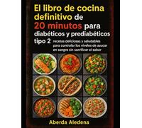 El libro de cocina definitivo de 20 minutos para diabéticos y prediabéticos tipo 2: recetas deliciosas y saludables para controlar los niveles de azúcar en sangre sin sacrificar el sabor