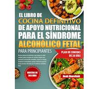 EL LIBRO DE COCINA DEFINITIVO DE APOYO NUTRICIONAL PARA EL SÍNDROME ALCOHÓLICO FETAL PARA PRINCIPIANTES: Recetas densas en nutrientes y que apoyan la ... un desarrollo saludable, mejorar la...