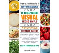 EL LIBRO DE COCINA DEFINITIVO DE APOYO NUTRICIONAL PARA LA DISCAPACIDAD VISUAL HECHO SIMPLE PARA PRINCIPIANTES: Una guía esencial de recetas y planes ... apoyar la salud visual, la concentraci...
