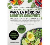 EL LIBRO DE COCINA DEFINITIVO DE APOYO NUTRICIONAL PARA LA PÉRDIDA AUDITIVA CONGÉNITA PARA PACIENTES Y CUIDADORES: Una guía esencial de recetas y ... para la pérdida auditiva congénita - d...