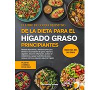 EL LIBRO DE COCINA DEFINITIVO DE LA DIETA PARA EL HÍGADO GRASO PRINCIPIANTES: Recetas depurativas y desintoxicantes para eliminar la acumulación de ... digestión, reducir la inflamación, acelerar
