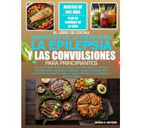 EL LIBRO DE COCINA DEFINITIVO DE LA DIETA PARA LA EPILEPSIA Y LAS CONVULSIONES PARA PRINCIPIANTES: Una guía completa de recetas y planes de comidas ... - apoyando el manejo de las convulsi...