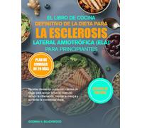 EL LIBRO DE COCINA DEFINITIVO DE LA DIETA PARA LA ESCLEROSIS LATERAL AMIOTRÓFICA (ELA) PARA PRINCIPIANTES: Recetas densas en nutrientes y fáciles de ... mejorar la energía y aumentar la comod...