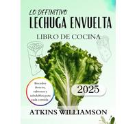 EL LIBRO DE COCINA DEFINITIVO DE LECHUGAS ENVUELTAS: Bocados frescos, sabrosos y saludables para cada comida