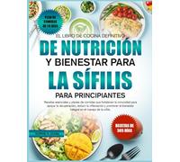 EL LIBRO DE COCINA DEFINITIVO DE NUTRICIÓN Y BIENESTAR PARA LA SÍFILIS PARA PRINCIPIANTES: Recetas esenciales y planes de comidas que fortalecen la ... la recuperación, reducir la inflamación y
