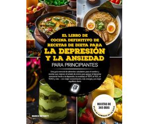 EL LIBRO DE COCINA DEFINITIVO DE RECETAS DE DIETA PARA LA DEPRESIÓN Y LA ANSIEDAD PARA PRINCIPIANTES: Una guía esencial de alimentos saludables para ... el bienestar emocional frente a la dep...
