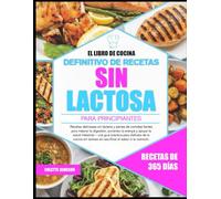 EL LIBRO DE COCINA DEFINITIVO DE RECETAS SIN LACTOSA PARA PRINCIPIANTES: Recetas deliciosas sin lácteos y planes de comidas fáciles para mejorar la ... la salud intestinal - una guía práctica para