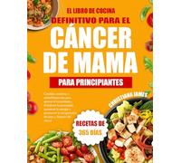 El Libro De Cocina Definitivo Para El Cáncer De Mama Para Principiantes: Comidas curativas y antiinflamatorias para apoyar el tratamiento, fortalecer ... la recuperación durante y después del cáncer