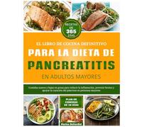 EL LIBRO DE COCINA DEFINITIVO PARA LA DIETA DE PANCREATITIS EN ADULTOS MAYORES: Comidas suaves y bajas en grasa para reducir la inflamación, prevenir ... la curación del páncreas en personas mayors