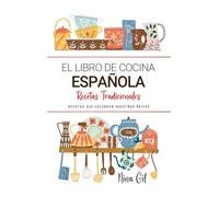 El Libro de Cocina Española . Recetas que Celebran Nuestras Raíces: Recetas Tradicionales para Saborear España con el Corazón y la Cocina de Casa