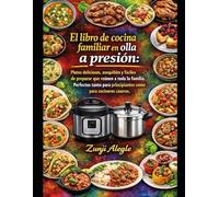 El libro de cocina familiar en olla a presión: Platos deliciosos, asequibles y fáciles de preparar que reúnen a toda la familia. Perfectos tanto para principiantes como para cocineros caseros.