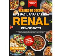 EL LIBRO DE COCINA MÁS FÁCIL PARA LA DIETA RENAL PRINCIPIANTES: Recetas sencillas y deliciosas, bajas en sodio, potasio y fósforo, para proteger la ... aumentar la energía y apoyar la salud a largo