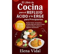 El Libro de Cocina para el Reflujo Ácido y la ERGE para Principiantes: Recetas fáciles, saludables y de baja acidez para aliviar la acidez, calmar el reflujo y mejorar la digestión naturalmente