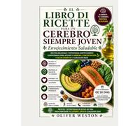 EL LIBRO DE COCINA PARA UN CEREBRO SIN EDAD Y UN ENVEJECIMIENTO SALUDABLE: UNA GUÍA NUTRICIONAL RESPALDADA POR LA CIENCIA PARA COMBATIR LA CONFUSIÓN ... LA MEMORIA Y PROTEGER LA SALUD COGNITIVA