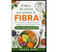 EL LIBRO DE COCINA QUE PRIORIZA LA FIBRA: Una guía práctica para la salud intestinal, el equilibrio del peso y el bienestar a largo plazo