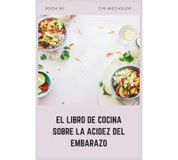 EL LIBRO DE COCINA SOBRE LA ACIDEZ DEL EMBARAZO: Recetas vegetarianas bajas en ácido para aliviar la ERGE durante el embarazo