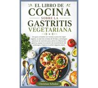 EL LIBRO DE COCINA SOBRE LA GASTRITIS VEGETARIANA: Una guía completa con recetas suaves de origen vegetal, un plan de comidas de 30 días y estrategias ... apoyar la curación del revestimiento del est