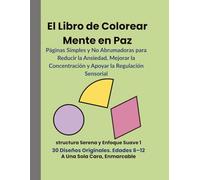 El Libro de Colorear Mente en Paz. structura Serena y Enfoque Suave 1. 30 Diseños Originales. Edades 6-12: Páginas Simples y No Abrumadoras para ... Enmarcable (Calm Structure & Gentle Focus)