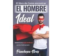 EL LIBRO DE COMO ENCONTRAR EL HOMBRE IDEAL | LA GUIA DE COMO CONVERTIRTE EN UNA MUJER ATRACTIVA PARA ENCONTRAR EL HOMBRE IDEAL