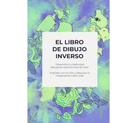 El libro de dibujo inverso: Desarrolla tu creatividad dibujando sobre formas de color.