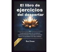 El libro de ejercicios del despertar: Tu guía práctica para un crecimiento espiritual profundo, integrando la atención plena y la sacralidad en la vida cotidiana (self development books)