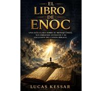 EL LIBRO DE ENOC: Una guía clara sobre su mensaje único, sus orígenes antiguos y su exclusión del canon bíblico.
