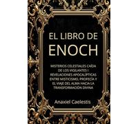EL LIBRO DE ENOCH: MISTERIOS CELESTIALES, CAÍDA DE LOS VIGILANTES Y REVELACIONES APOCALÍPTICAS ENTRE MISTICISMO, PROFECÍA Y EL VIAJE DEL ALMA HACIA LA TRANSFORMACIÓN DIVINA
