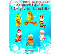 El Libro de Ganchillo para Principiantes Amigurumi Español 6 Amigos del Ganchillo: Para Principiantes Tejer con Ganchillo Fácil (SPAIN)