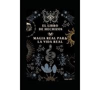 El Libro De Hechizos: Magia Real para la Vida Real