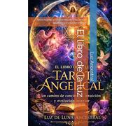 El libro de la luz: Tarot Angelical: Un camino de conciencia, intuición y evolución interior