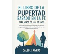 EL LIBRO DE LA PUBERTAD BASADO EN LA FE PARA NIÑOS DE 10 A 12 AÑOS: Una guía cristiana para afrontar los cambios corporales, las emociones y las relaciones con confianza y propósito