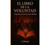 EL LIBRO DE LA VOLUNTAD: Fragmentos De Una Conciencia Olvidada