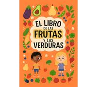 El Libro de las Frutas y las Verduras: Descubre sus formas, beneficios y curiosidades. Con recetas y actividades para que comer sano sea divertido y ... niños) (Colección Curiosidades para Niños)