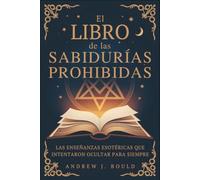 El libro de las sabidurías prohibidas: Las enseñanzas esotéricas que intentaron ocultar para siempre