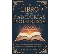 El libro de las sabidurías prohibidas: Las enseñanzas esotéricas que intentaron ocultar para siempre