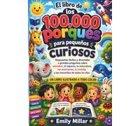 el libro de los 100,000 porqués para pequeños curiosos: Respuestas Divertidas y Fáciles para Grandes Preguntas sobre los Animales, el Espacio, la ... de Cada Día - Libro Ilustrado a Todo Color