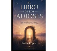 El libro de los adioses: Sanar pérdidas, soltar vínculos y volver a ti después de lo que dolió (Despierta tu Luz)