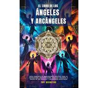 El Libro De Los Ángeles Y Arcángeles: Guía Completa De Angelología Práctica Para La Invocación, Manifestación, Auxilio Y Guardia A Través De Los ... Celestiales (Hablando con tus Ángeles)