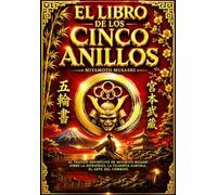 El Libro de los Cinco Anillos: El Tratado Definitivo de Miyamoto Musashi sobre la Estrategia, la Filosofía Samurai, el Arte del Combate, la Maestría ... con los Cinco Libros Originales: Tierra,