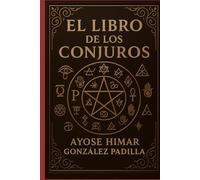 EL LIBRO DE LOS CONJUROS: Fórmulas Secretas, Hechizos y Rituales de Poder