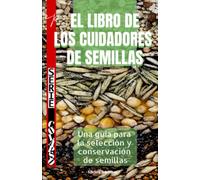 El libro de los cuidadores de semilla: Una guía para la selección y conservación de semillas