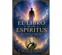 El Libro de los Espíritus: CONTIENE LOS PRINCIPIOS DE LA DOCTRINA ESPÍRITA