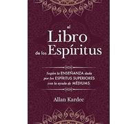 El Libro de los Espíritus: Contiene los principios de la doctrina espiritista sobre la inmortalidad del alma, la naturaleza de los espíritus y sus ... de la humanidad: con un Índice Alfabético