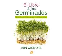 El libro de los germinados : cómo cultivarlos y utilizarlos para tener más salud y vitalidad