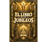 El Libro de los Jubileos Edicion Completa : the Book of Jubilees In Spanish La Historia Secreta del Génesis y de los Patriarcas . Antigua Revelación ... Misterios de la Creación y de los Patriarcas.