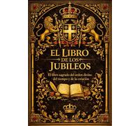 El Libro de los Jubileos en espagnol : Las Tablas del Cielo y la Memoria Sagrada de los Orígenes El Relato Secreto del Tiempo Divino, de la Creación ... y el Orden Celestial Revelado a Moisés