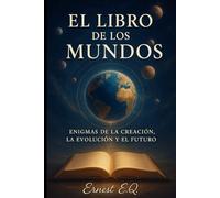 El Libro de los Mundos: Enigmas de la Creación la Evolución y el Futuro