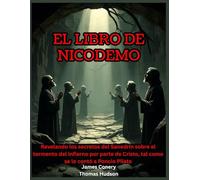 El libro de Nicodemo: Revelando los secretos del Sanedrín sobre el tormento del infierno por parte de Cristo, tal como se lo contó a Poncio Pilato